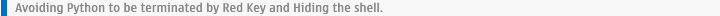 Avoiding Python to be terminated by Red Key and Hiding the shell.